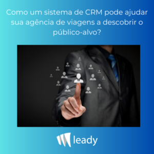 Leia mais sobre o artigo Como um CRM pode ajudar sua agência de viagens a identificar o público-alvo?