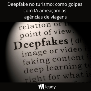 Leia mais sobre o artigo Deepfake no turismo: como golpes com IA ameaçam as agências de viagens