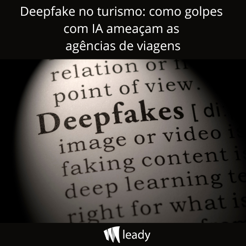 Leia mais sobre o artigo Deepfake no turismo: como golpes com IA ameaçam as agências de viagens